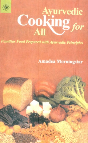 Ayurvedic Cooking for All: Familiar Food Prepared with Ayurvedic Principles