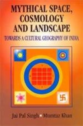 Mythical Space, Cosmology and Landscape: Towards a Cultural Geography of India