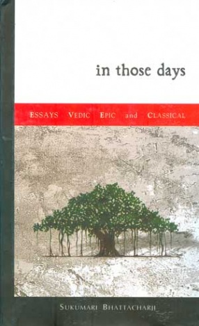 In Those Days: Essays Vedic, Epic and Classical