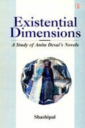 Existential Dimensions: A Study of Anita Desai's Novels