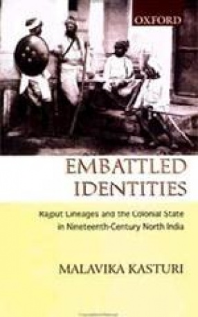Embattled Identities: Rajput Lineages and the Colonial State in Nineteenth-Century North India