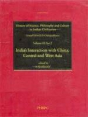 History of Science, Philosophy and Culture in Indian Civilization: Interaction with China, Central and West Asia (Volume III, Part II)