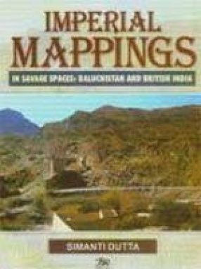 Imperial Mappings: In Savage Spaces, Baluchistan and British India