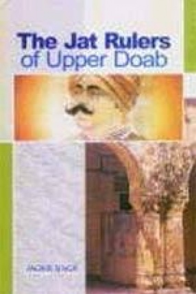 The Jat Rulers of Upper Doab: Three Centuries of Aligarh Jat Nobility (A Regional Micro History of Thenuas)