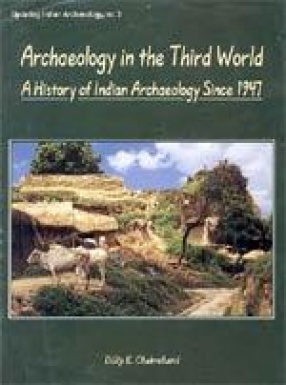 Archaeology in the Third World: A History of Indian Archaeology Since 1947