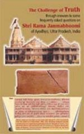 The Challenge of Truth Through Answers to Some Frequently asked Questions on Shri Rama Janmabhoomi of Ayodhya, Uttar Pradesh, India