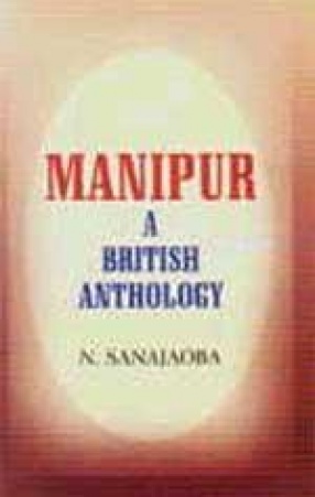 Manipur: A British Anthology: State and Country (In 2 Vols.)