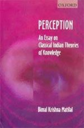 Perception: An Essay on Classical Indian Theories of Knowledge