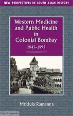 Western Medicine and Public Health in Colonial Bombay 1845-1895