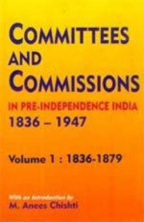 Committees and Commissions in Pre-Independence India, 1836-1947 (In 4 Volumes)