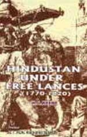 Hindustan under Free Lances, 1770-1820: Sketches of Military Adventure in Hindustan during the Period Immediately Preceding British Occupation