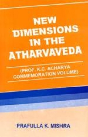 New Dimensions in the Atharvaveda (Prof. K.C. Acharya Commemoration Volume)