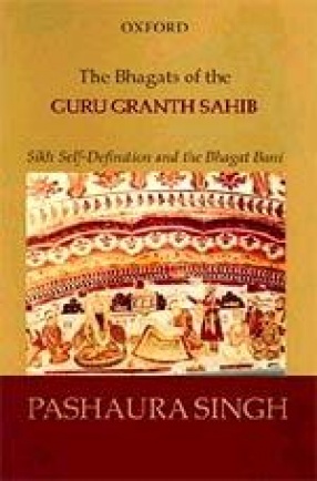 The Bhagats of the Guru Granth Sahib: Sikh Self-Definition and the Bhagat Bani