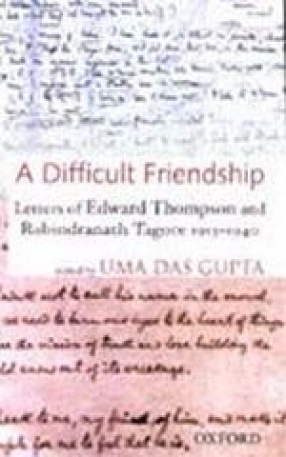 A Difficult Friendship: Letters of Edward Thompson and Rabindranath Tagore 1913â€“1940