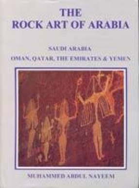 The Rock Art of Arabia: Saudi Arabia, Oman, Qatar, The Emirates & Yemen