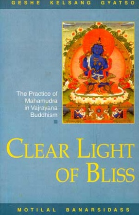 Clear Light of Bliss: The Practice of Mahamudra in Vajrayana Buddhism