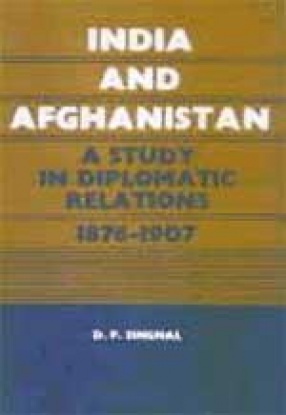 India and Afghanistan 1876-1907: A Study in Diplomatic Relations