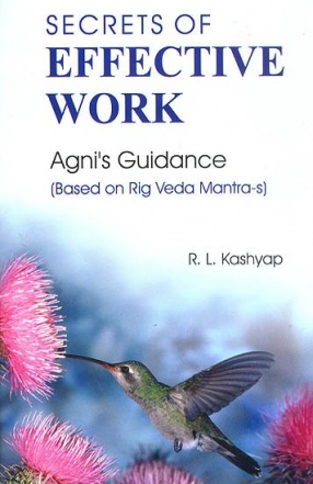 Secrets of Effective Work: Agni's Guidance: Based on Rig Veda Mantra-s: (Sanskrit Text with Transliteration and English Translation)