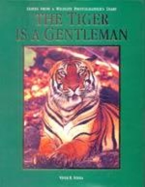 The Tiger is a Gentleman: Leaves from a Wildlife Photographer's Diary