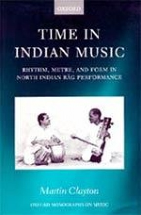 Time in Indian Music: Rhythm, Metre, and Form in North Indian Rag Performance