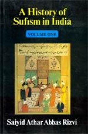 A History of Sufism in India: Early Sufism and its History in India to AD 1600 (Volume 1)