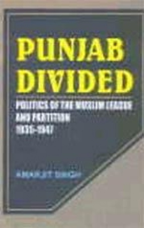 Punjab Divided: Politics of the Muslim League and Partition 1935-1947