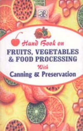 Hand Book On Fruits, Vegetables & Food Processing With Canning And Preservation