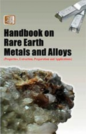 Handbook on Rare Earth Metals and Alloys (Properties, Extraction, Preparation and Applications)