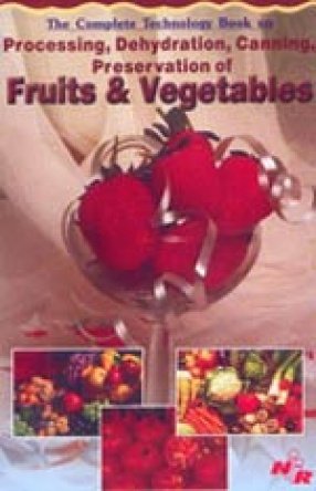 The Complete Technology Book on Processing, Dehydration, Canning, Preservation of Fruits & Vegetables