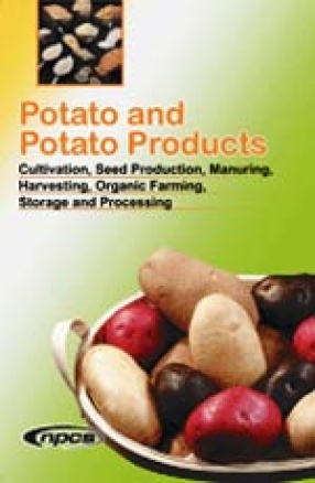 Potato and Potato Products Cultivation, Seed Production, Manuring, Harvesting, Organic Farming, Storage and Processing