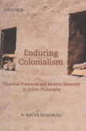 Enduring Colonialism: Classical Presences and Modern Absences in Indian Philosophy