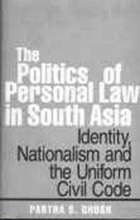 The Politics of Personal Law in South Asia: Identity, Nationalism and the Uniform Civil Code