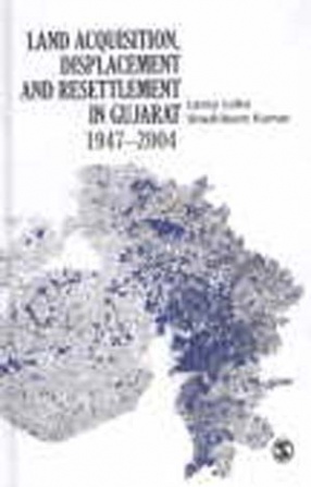 Land Acquisition, Displacement and Resettlement in Gujarat: 1947-2004