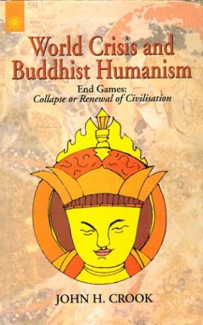 World Crisis and Buddhist Humanism: End Games: Collapse or Renewal of Civilisation