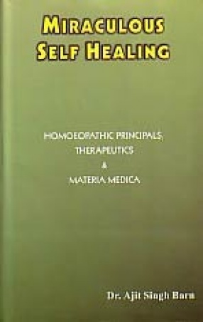 Miraculous Self Healing: Homoeopathic Principals, Therapeutics & Materia Medica