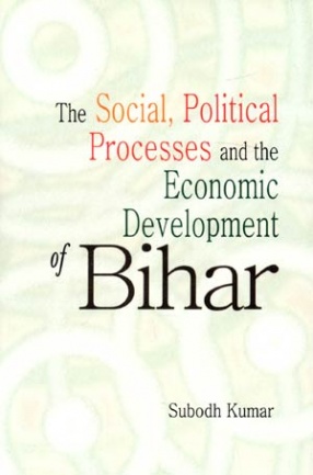 The Social, Political Processes and the Economic Development of Bihar