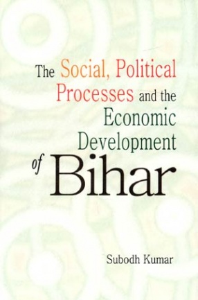 The Social, Political Processes and the Economic Development of Bihar