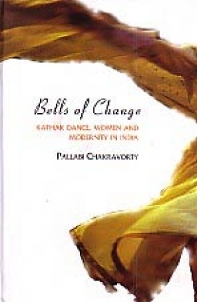 Bells of Change: Kathak Dance, Women and Modernity in India