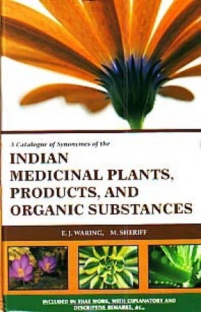 A Catalogue of Synonymes of the Indian Medicinal Plants, Products, and Organic Substances: Included in that Work, With Explanatory and Descriptive Remarks, &c. (In 2 Volumes)