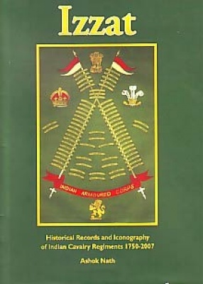 Izzat: Historical Records and Iconography of Indian Cavalry Regiments, 1750-2007