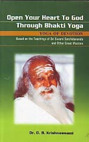 Open Your Heart to God Through Bhakti Yoga: Yoga of Vevotion : Based on the Teachings of Sri Swami Satchidananda and Other Great Masters