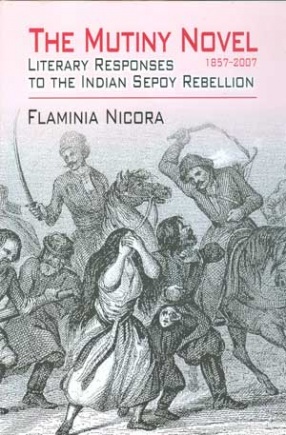 The Mutiny Novel 1857-2007: Literary Responses to the Indian Sepoy Rebellion