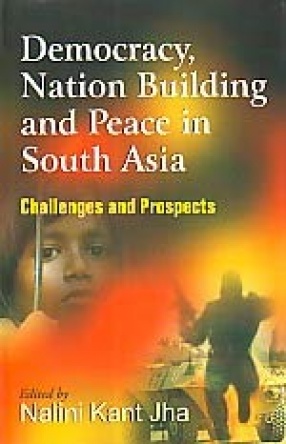 Democracy, Nation Building and Peace in South Asia: Challenges and Prospects