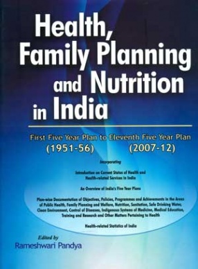 Health, Family Planning and Nutrition in India: First Five Year Plan (1951-56) to Eleventh Five Year Plan (2007-12)