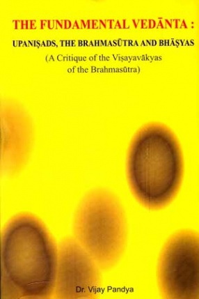 The Fundamental Vedanta: Upanisads, the Brahmasutra and Bhasyas: A Critique of the Visayavakyas of the Brahmasutra
