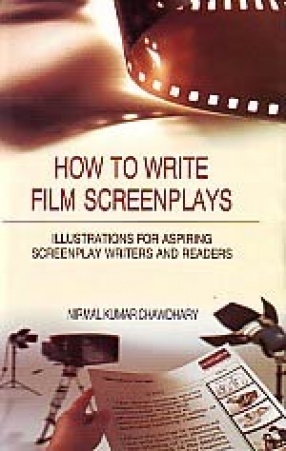 How to Write Film Screenplays: Illustrations for Aspiring Screenplay Writers and Readers