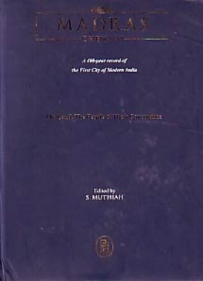 Madras (Chennai): A 400-Year Record of the First City of Modern India: The Land, The People & Their Governance (Volume 1)