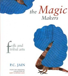 The Magic Makers: Folk and Tribal Arts: Based on the collection of Arpana Fine Arts Museum