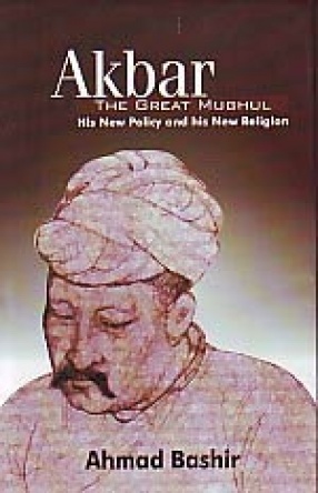 Akbar, The Great Mughul, His New Policy and His New Religion