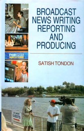 Broadcast News Writing Reporting and Producing